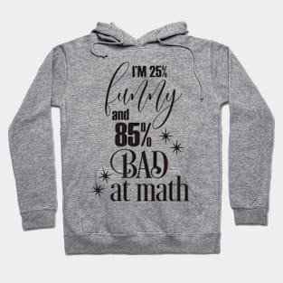 I'm 25 percent Funny and 85 percent Bad at Math Hoodie